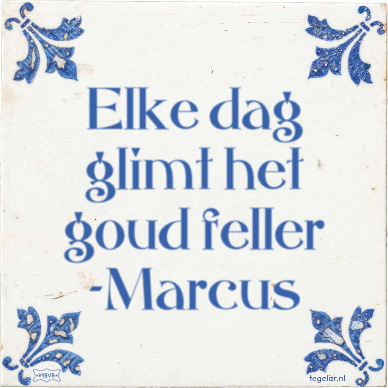 Elke dag glimt het goud feller -Marcus - Online tegeltjes bakken