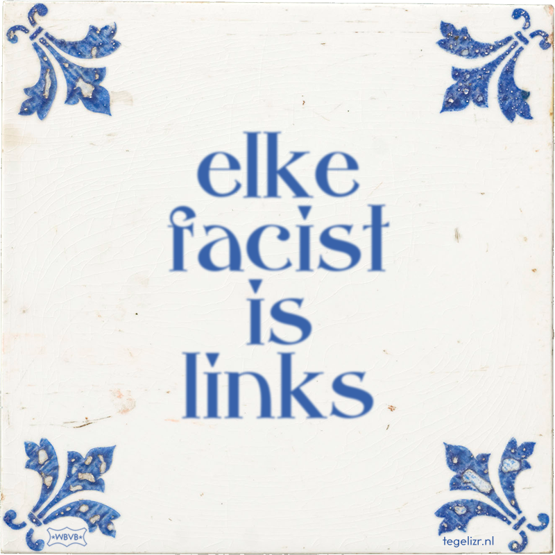 elke facist is links - Online tegeltjes bakken
