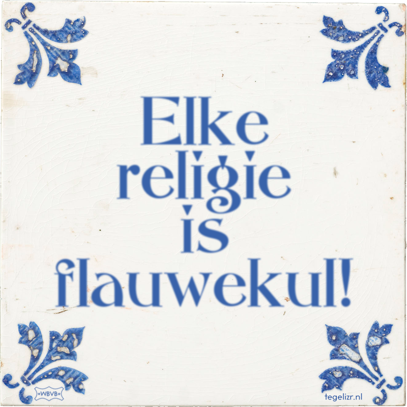 Elke religie is flauwekul! - Online tegeltjes bakken