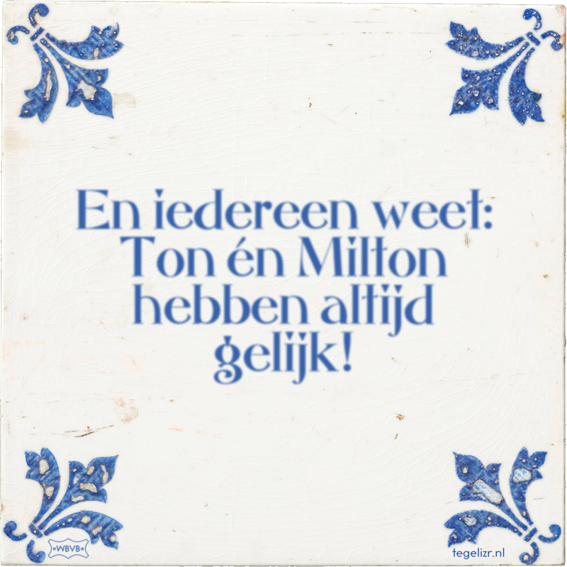 En iedereen weet: Ton én Milton hebben altijd gelijk! - Online tegeltjes bakken