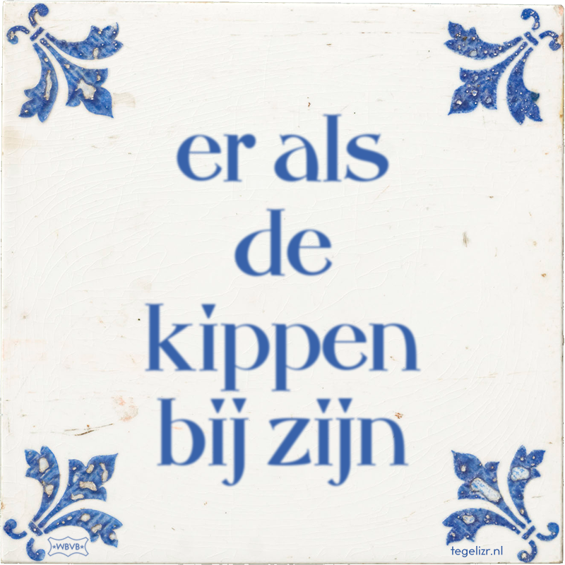 er als de kippen bij zijn - Online tegeltjes bakken