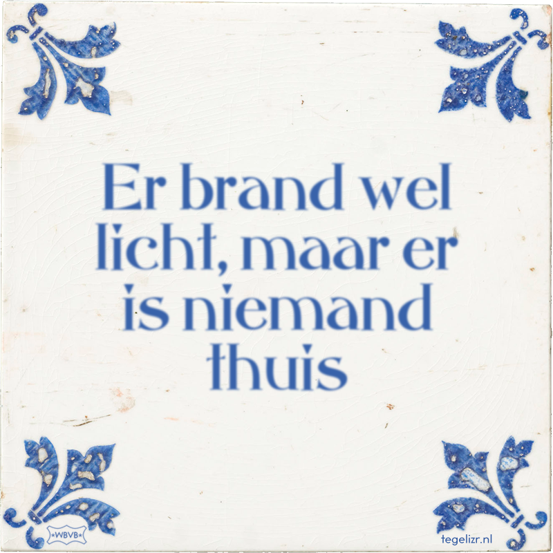 Er brand wel licht, maar er is niemand thuis - Online tegeltjes bakken
