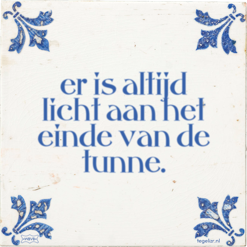 er is altijd licht aan het einde van de tunne. - Online tegeltjes bakken