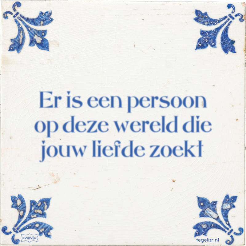 Er is een persoon op deze wereld die jouw liefde zoekt - Online tegeltjes bakken