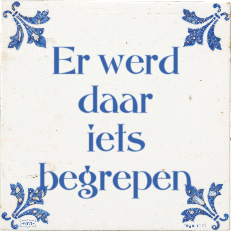 Er werd daar iets begrepen - Online tegeltjes bakken