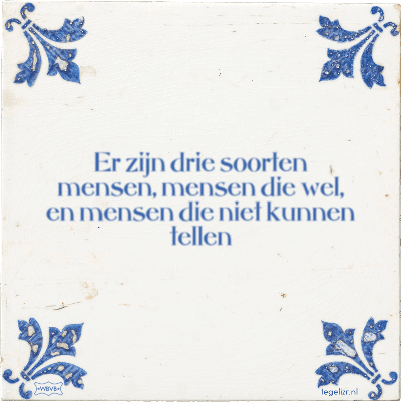 Er zijn drie soorten mensen, mensen die wel, en mensen die niet kunnen tellen - Online tegeltjes bakken