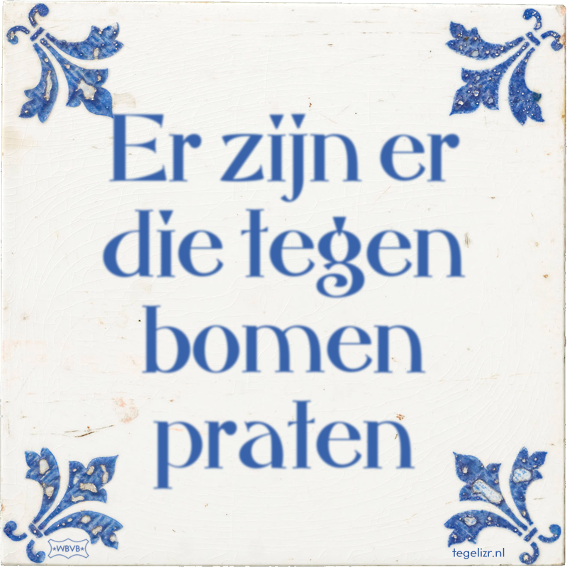 Er zijn er die tegen bomen praten - Online tegeltjes bakken