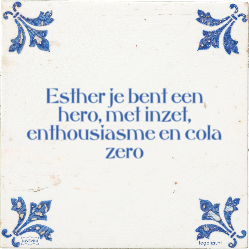 Esther je bent een hero, met inzet, enthousiasme en cola zero - Online tegeltjes bakken