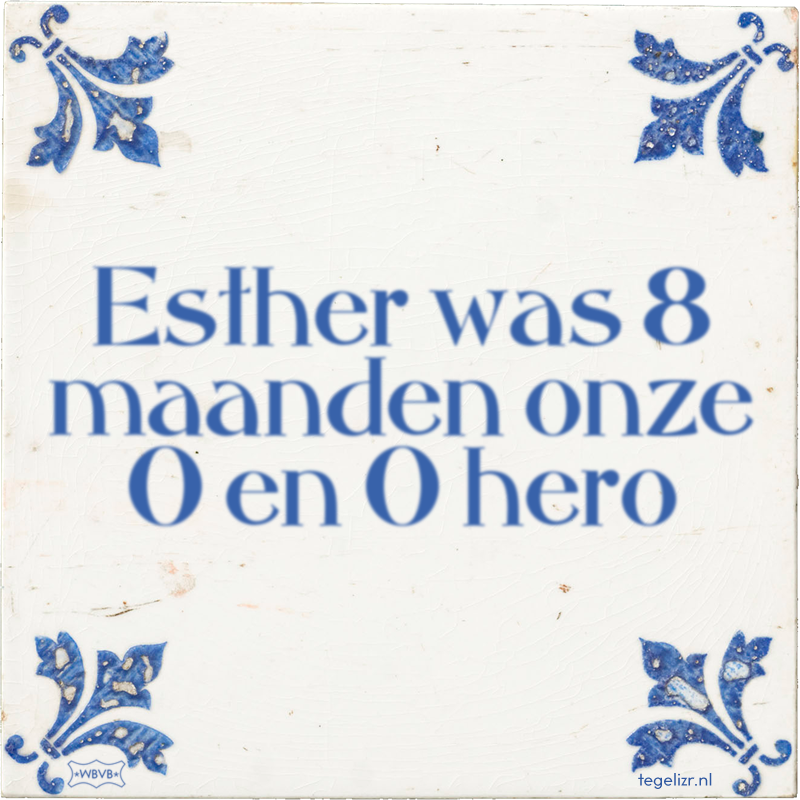 Esther was 8 maanden onze O en O hero - Online tegeltjes bakken