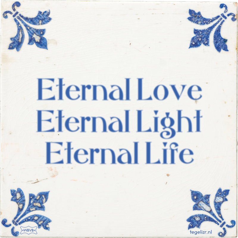 Eternal Love Eternal Light Eternal Life - Online tegeltjes bakken