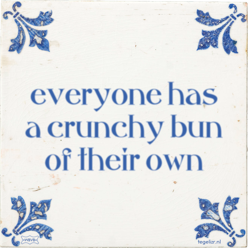 everyone has a crunchy bun of their own - Online tegeltjes bakken