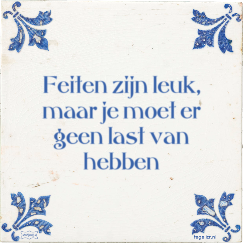 Feiten zijn leuk, maar je moet er geen last van hebben - Online tegeltjes bakken