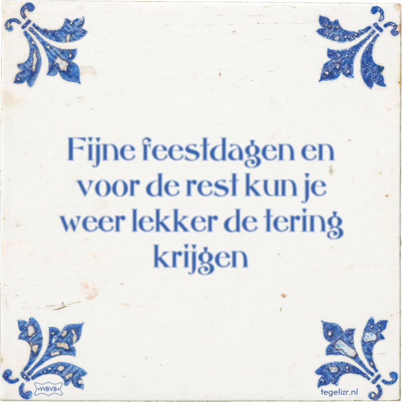 Fijne feestdagen en voor de rest kun je weer lekker de tering krijgen - Online tegeltjes bakken