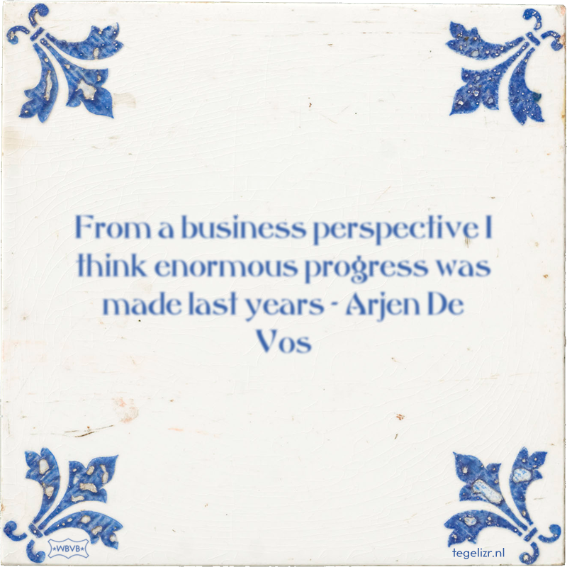 From a business perspective I think enormous progress was made last years - Arjen De Vos - Online tegeltjes bakken
