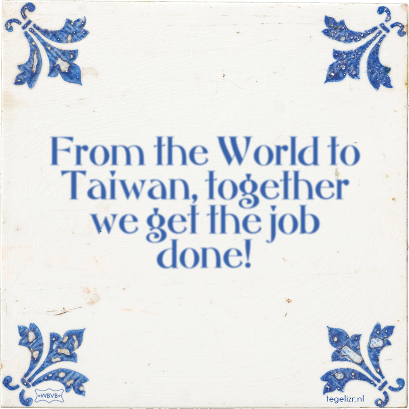 From the World to Taiwan, together we get the job done! - Online tegeltjes bakken