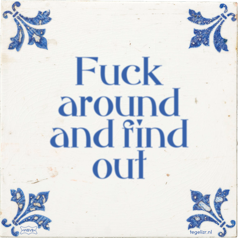 Fuck around and find out - Online tegeltjes bakken