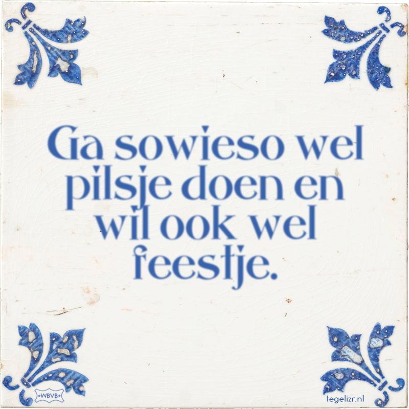 Ga sowieso wel pilsje doen en wil ook wel feestje. - Online tegeltjes bakken