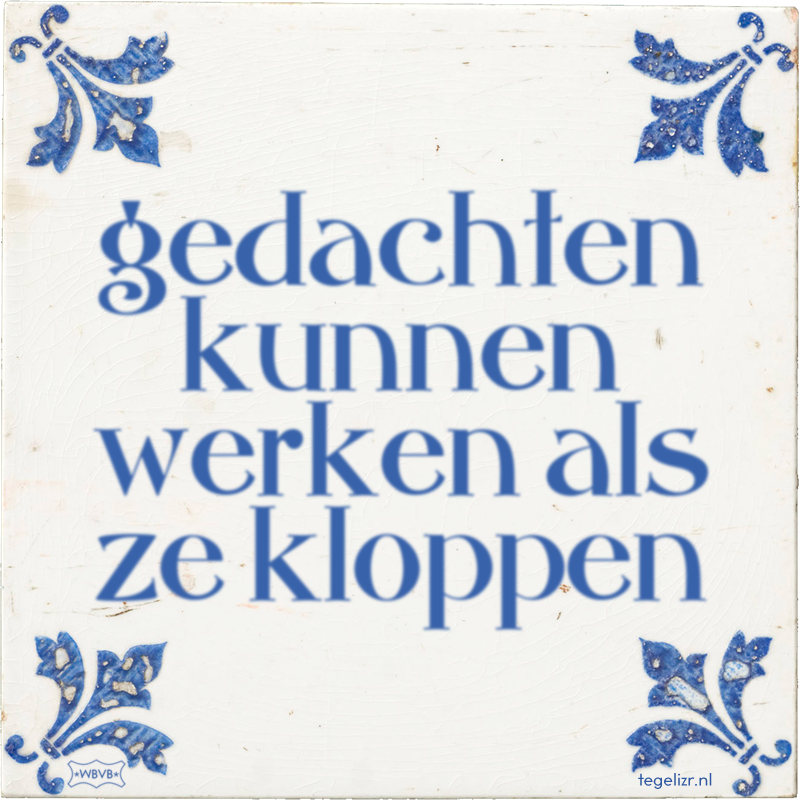 gedachten kunnen werken als ze kloppen - Online tegeltjes bakken