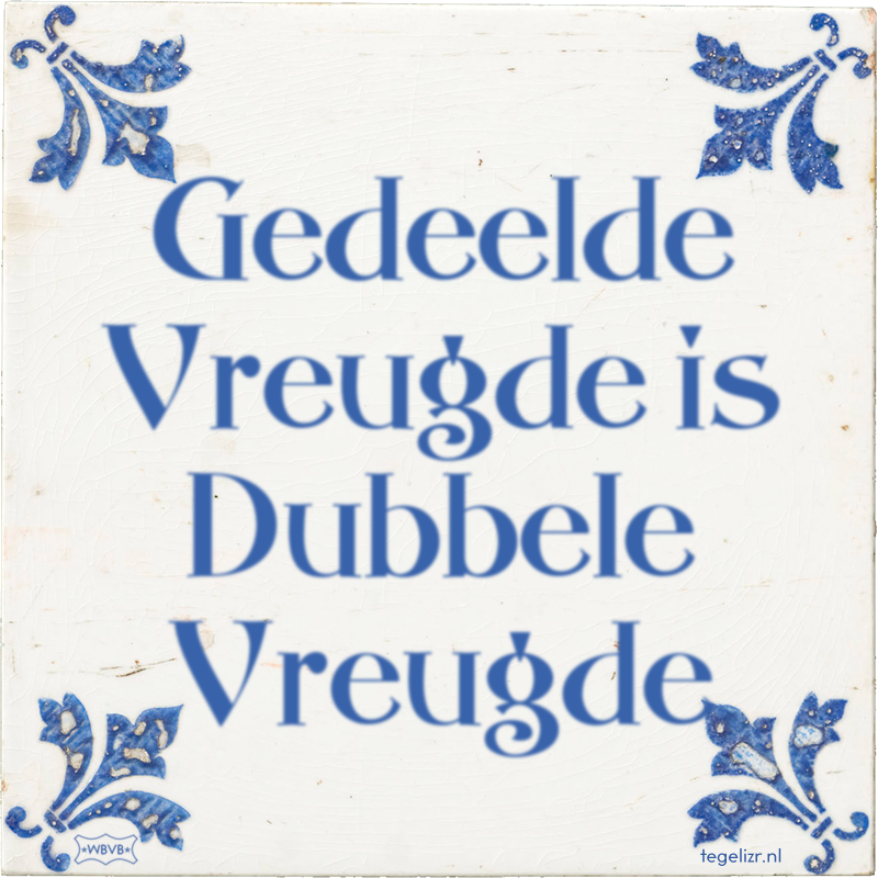 Gedeelde Vreugde is Dubbele Vreugde - Online tegeltjes bakken