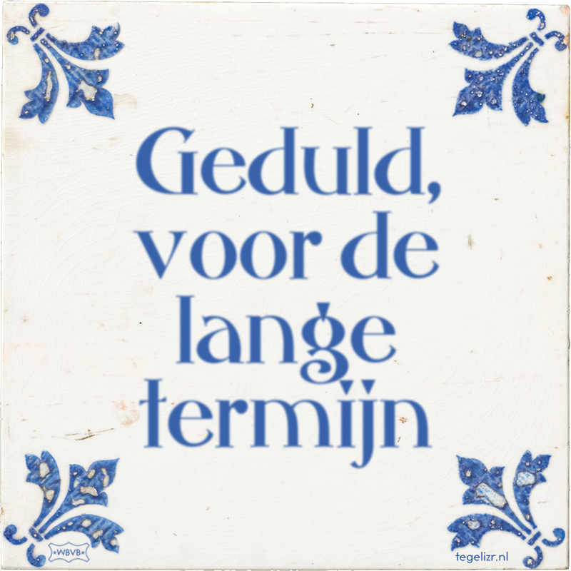 Geduld, voor de lange termijn - Online tegeltjes bakken