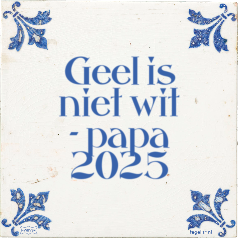 Geel is niet wit - papa 2025 - Online tegeltjes bakken