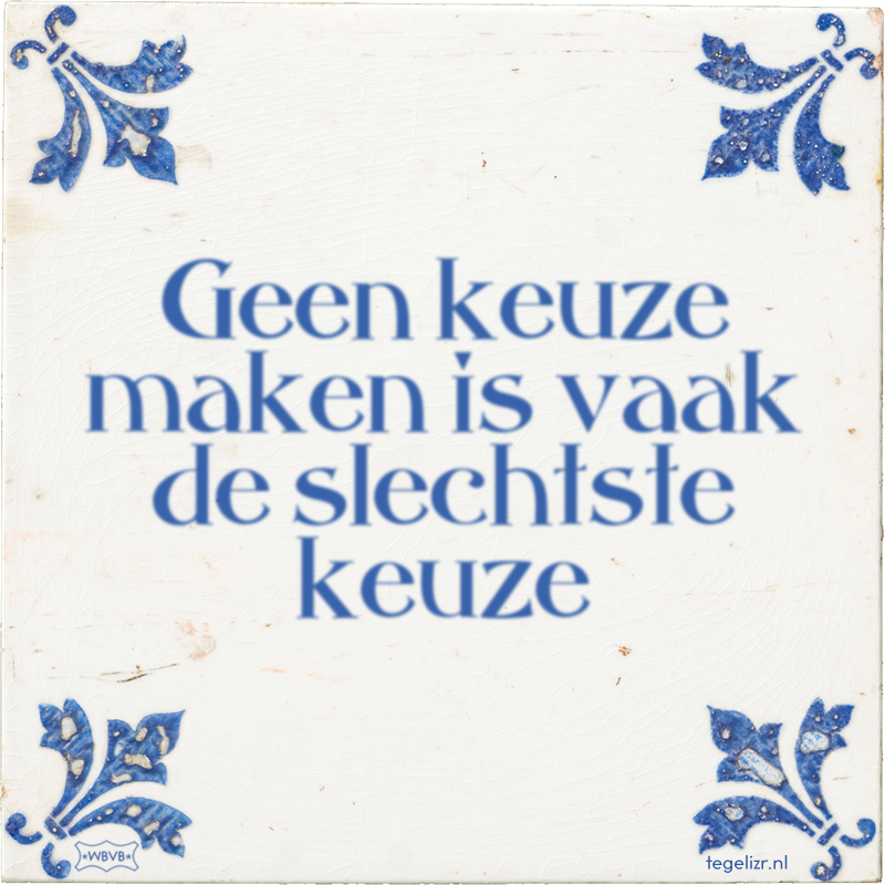 Geen keuze maken is vaak de slechtste keuze - Online tegeltjes bakken