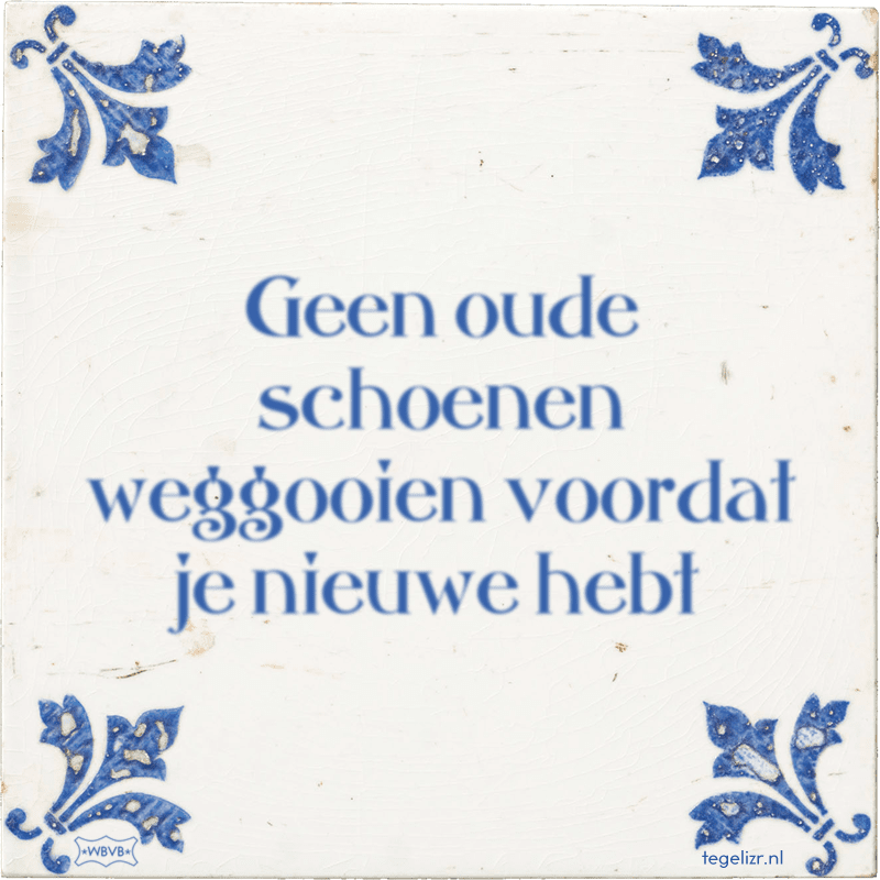 Geen oude schoenen weggooien voordat je nieuwe hebt - Online tegeltjes bakken