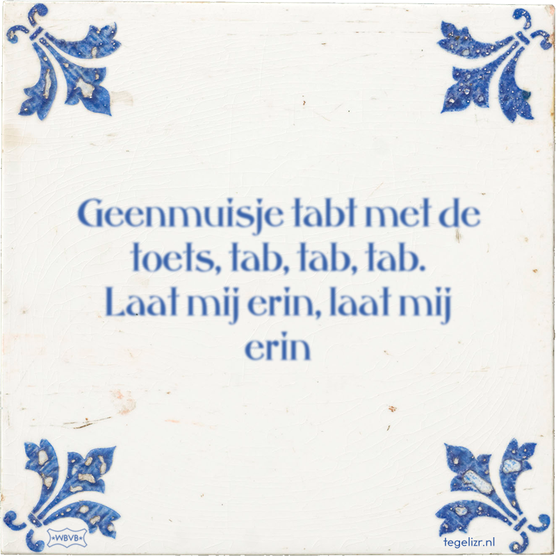 Geenmuisje tabt met de toets, tab, tab, tab. Laat mij erin, laat mij erin - Online tegeltjes bakken
