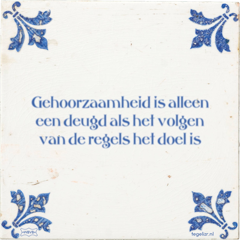 Gehoorzaamheid is alleen een deugd als het volgen van de regels het doel is - Online tegeltjes bakken