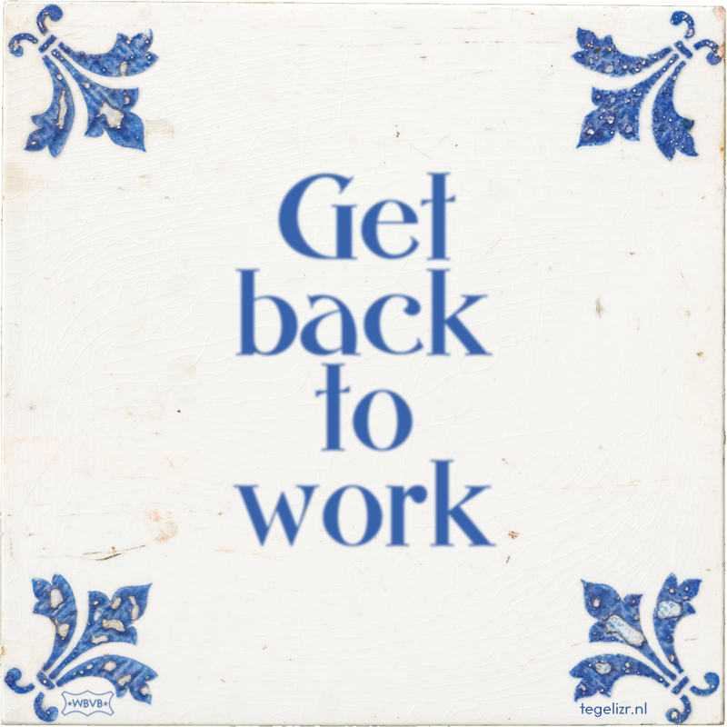 Get back to work - Online tegeltjes bakken