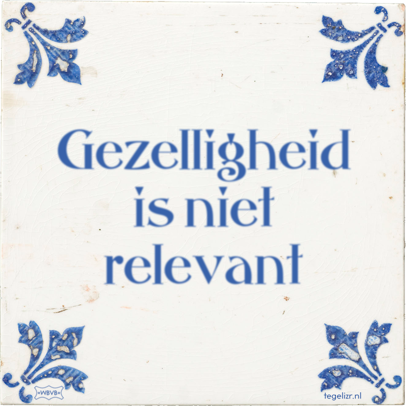 Gezelligheid is niet relevant - Online tegeltjes bakken
