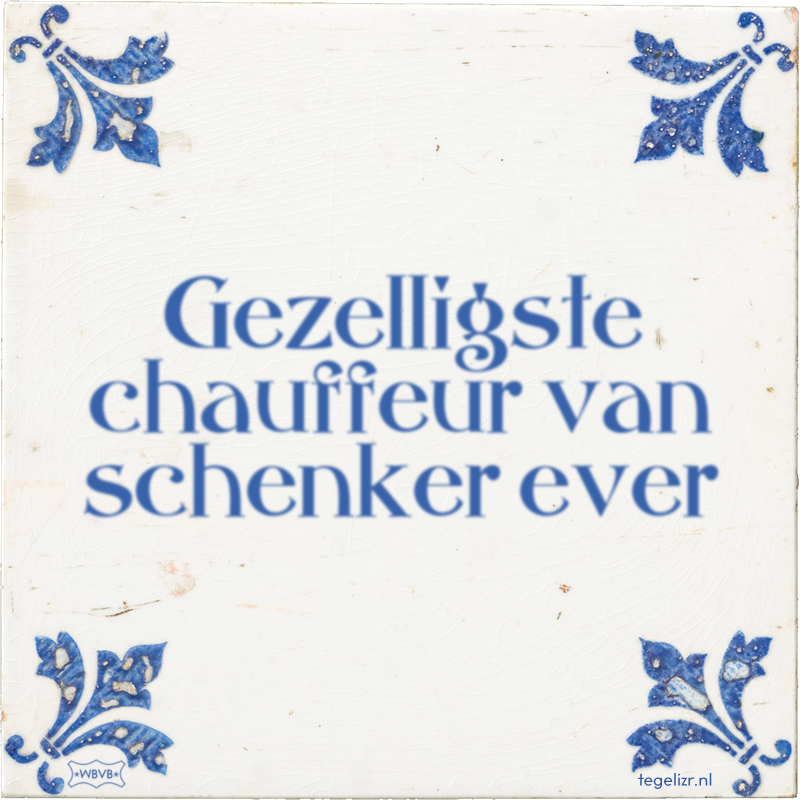 Gezelligste chauffeur van schenker ever - Online tegeltjes bakken