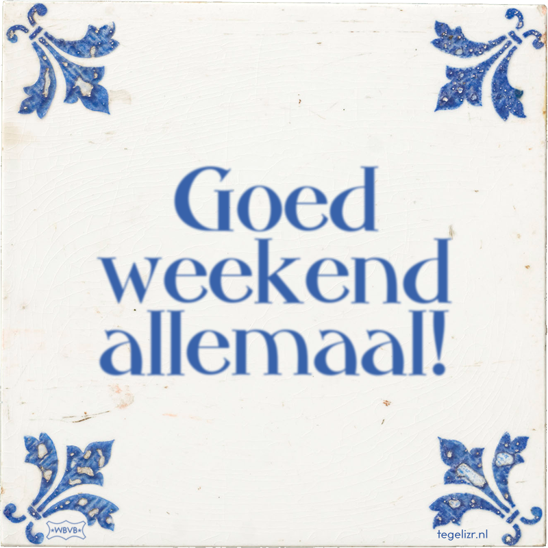 Goed weekend allemaal! - Online tegeltjes bakken