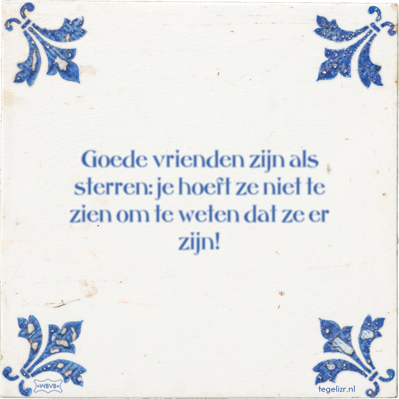 Goede vrienden zijn als sterren: je hoeft ze niet te zien om te weten dat ze er zijn! - Online tegeltjes bakken
