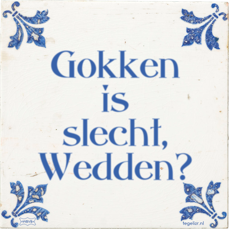 Gokken is slecht, Wedden? - Online tegeltjes bakken