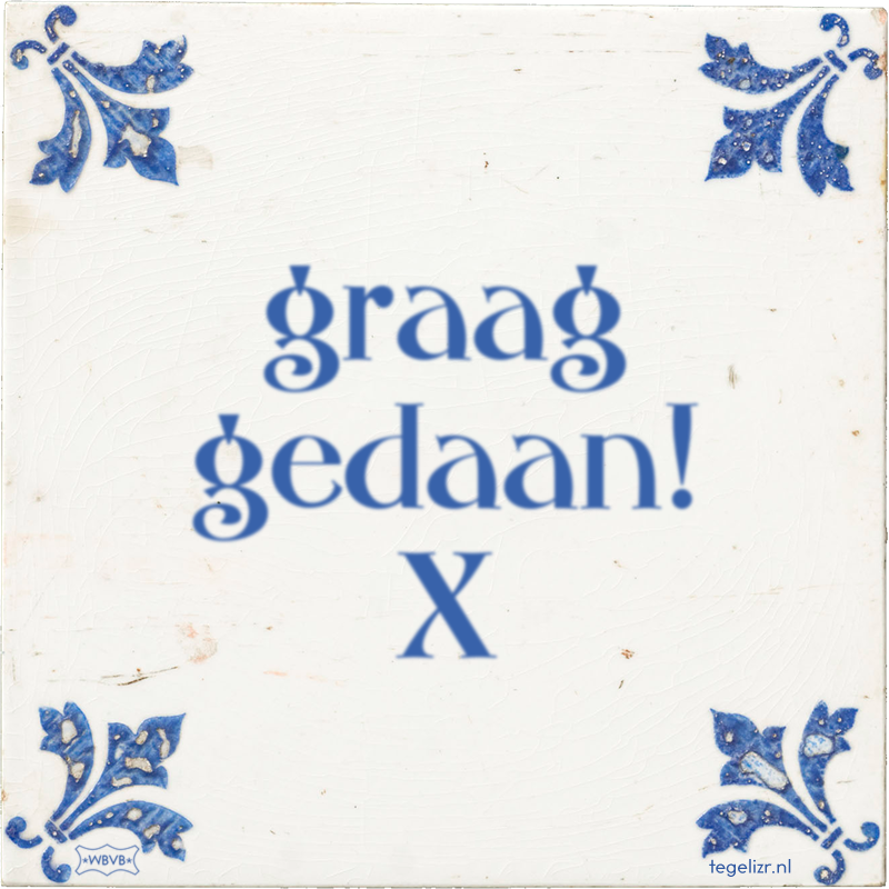 graag gedaan! X - Online tegeltjes bakken