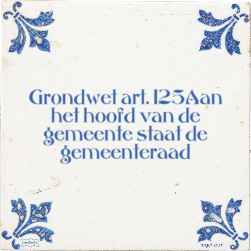 Grondwet art. 125Aan het hoofd van de gemeente staat de gemeenteraad - Online tegeltjes bakken