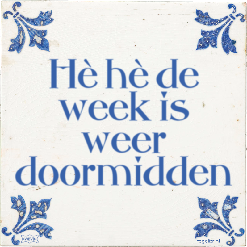 Hè hè de week is weer doormidden - Online tegeltjes bakken