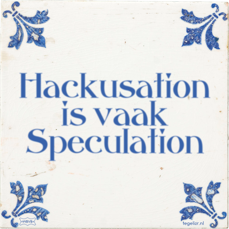Hackusation is vaak Speculation - Online tegeltjes bakken