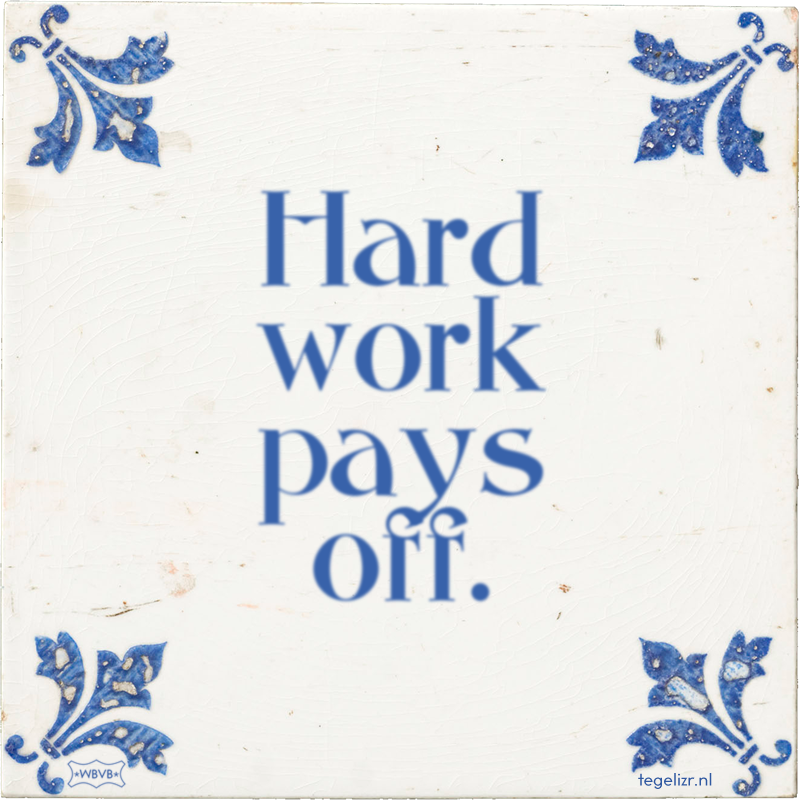 Hard work pays off. - Online tegeltjes bakken