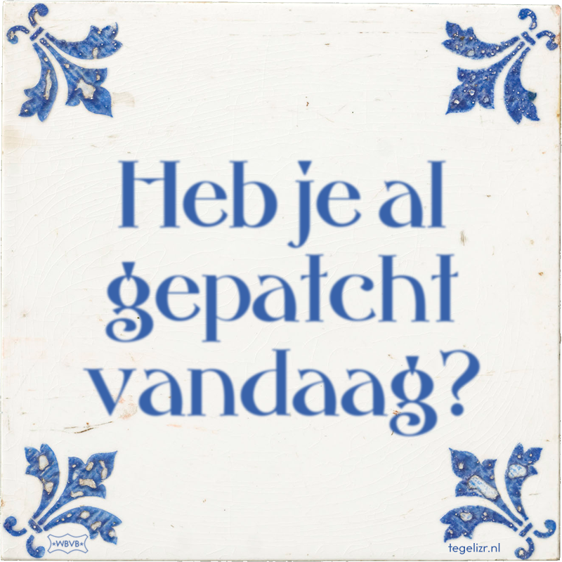 Heb je al gepatcht vandaag? - Online tegeltjes bakken