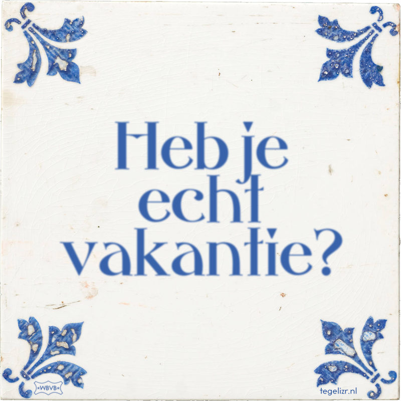 Heb je echt vakantie? - Online tegeltjes bakken