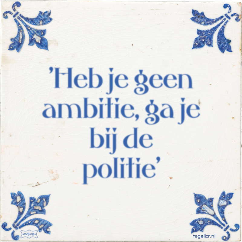 'Heb je geen ambitie, ga je bij de politie' - Online tegeltjes bakken
