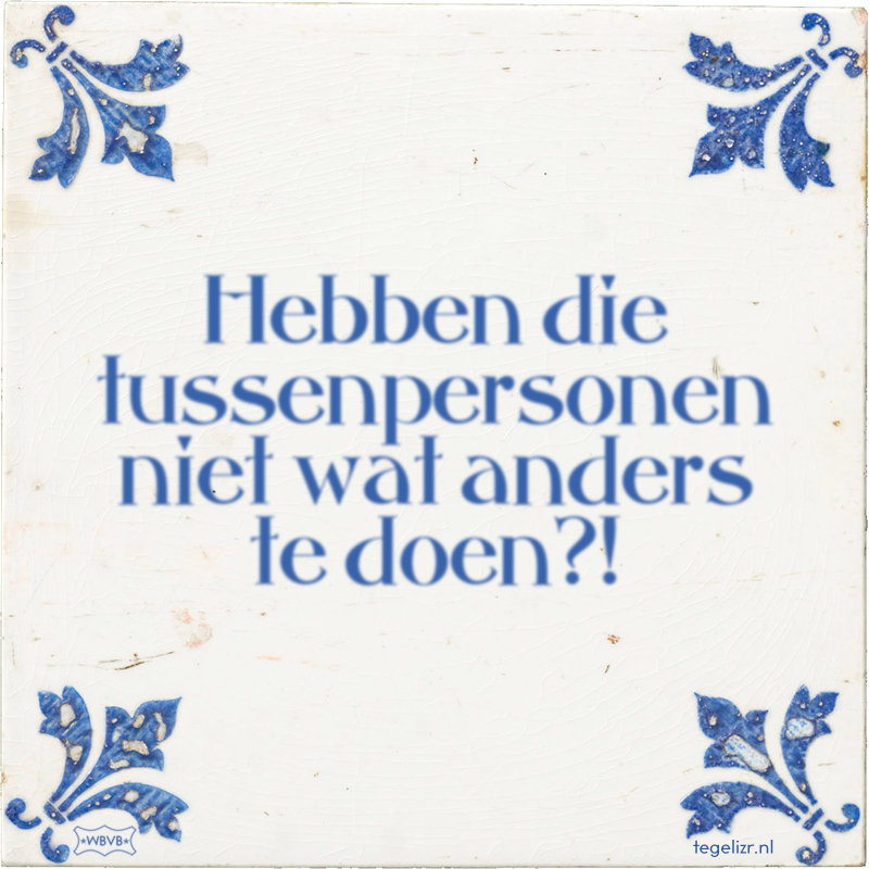 Hebben die tussenpersonen niet wat anders te doen?! - Online tegeltjes bakken