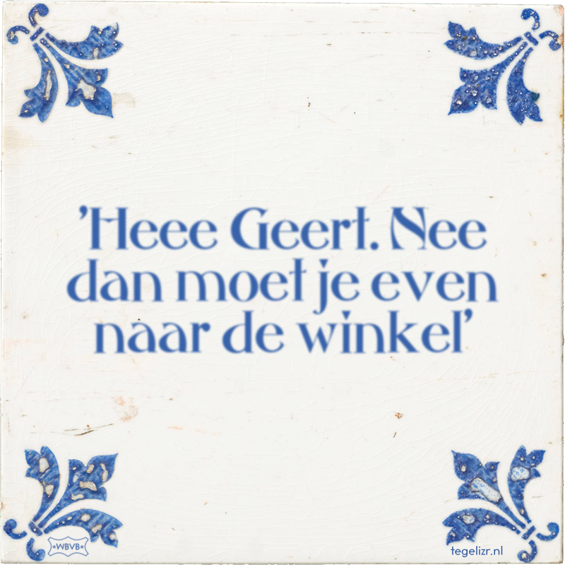 'Heee Geert. Nee dan moet je even naar de winkel' - Online tegeltjes bakken