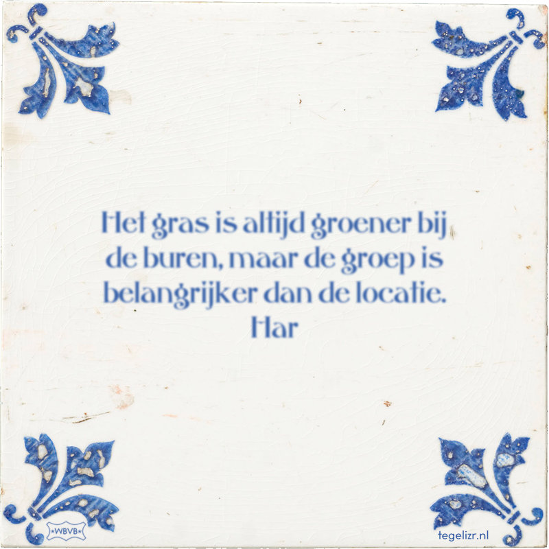 Het gras is altijd groener bij de buren, maar de groep is belangrijker dan de locatie. Har - Online tegeltjes bakken