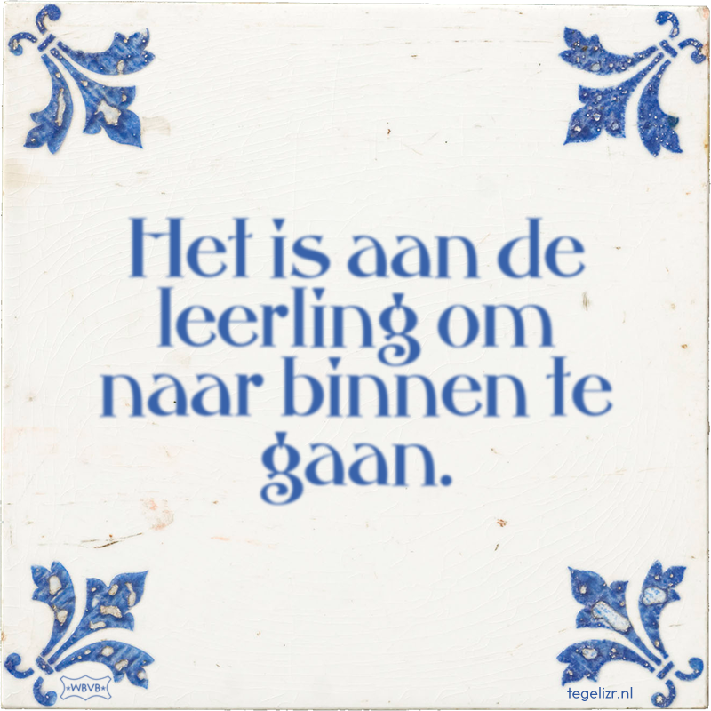 Het is aan de leerling om naar binnen te gaan. - Online tegeltjes bakken