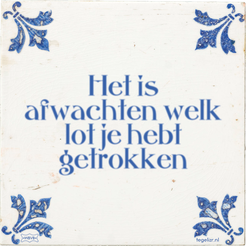 Het is afwachten welk lot je hebt getrokken - Online tegeltjes bakken