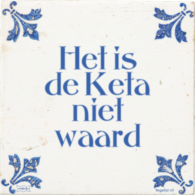Het is de Keta niet waard - Online tegeltjes bakken