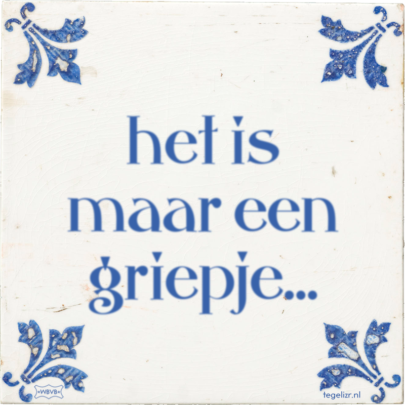 het is maar een griepje... - Online tegeltjes bakken